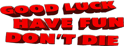 Good Luck, Have Fun, Don’t Die