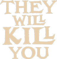 They Will Kill You